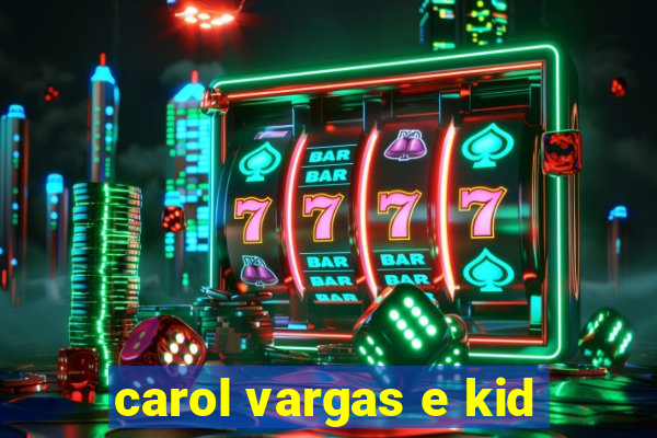 carol vargas e kid